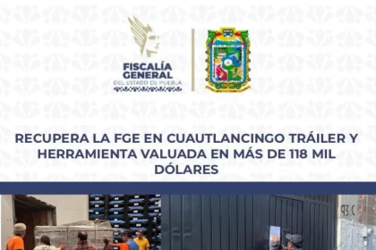 Recupera la FGE en Cuautlancingo tráiler y herramienta valuada en más de 118 mil dólares