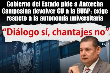 Gobierno del Estado pide a Antorcha Campesina devolver CU a la BUAP; exige respeto a la autonomía universitaria