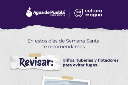 Agua de Puebla: Recomienda evitar desperdicios de agua durante la Semana Santa