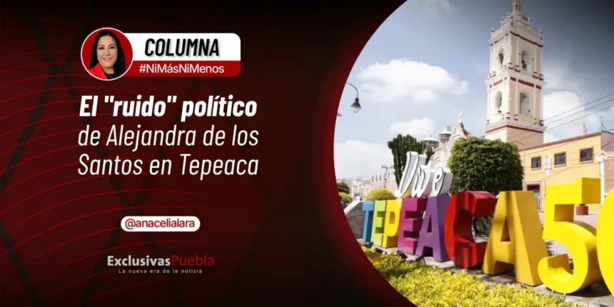 El ruido político de Alejandra de los Santos en Tepeaca