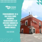 CDH Puebla emite posicionamiento por presuntas vulneraciones a familia en San Andrés Cholula