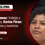 Eduardo Ramos trabajo y perseverancia; Karina Pérez oportunismo y mentiras