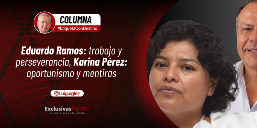 Eduardo Ramos trabajo y perseverancia; Karina Pérez oportunismo y mentiras