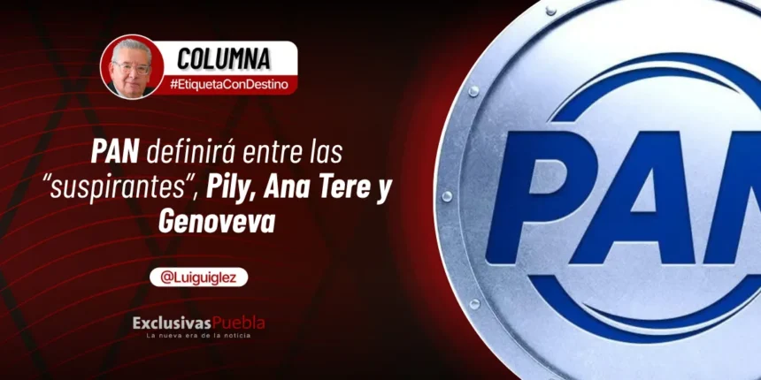 PAN definirá entre las “suspirantes”, Pily, Ana Tere y Genoveva